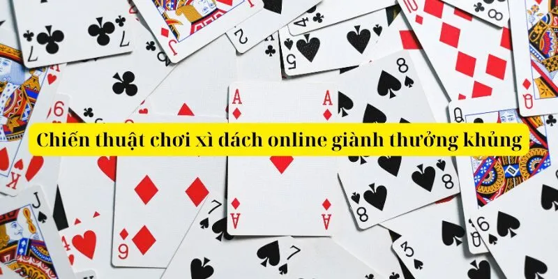 Chiến thuật chơi xì dách online giành thưởng khủng