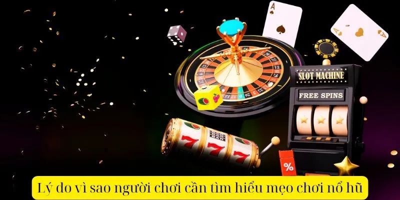 Lý do vì sao người chơi cần tìm hiểu mẹo chơi nổ hũ